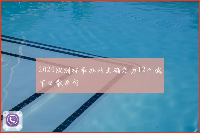 2020欧洲杯举办地点确定为12个城市分散举行