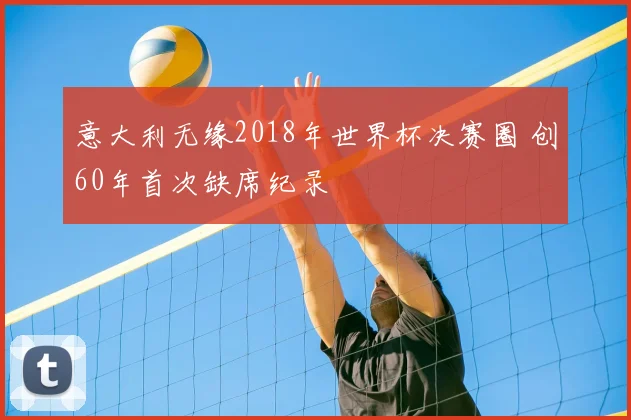 意大利无缘2018年世界杯决赛圈 创60年首次缺席纪录