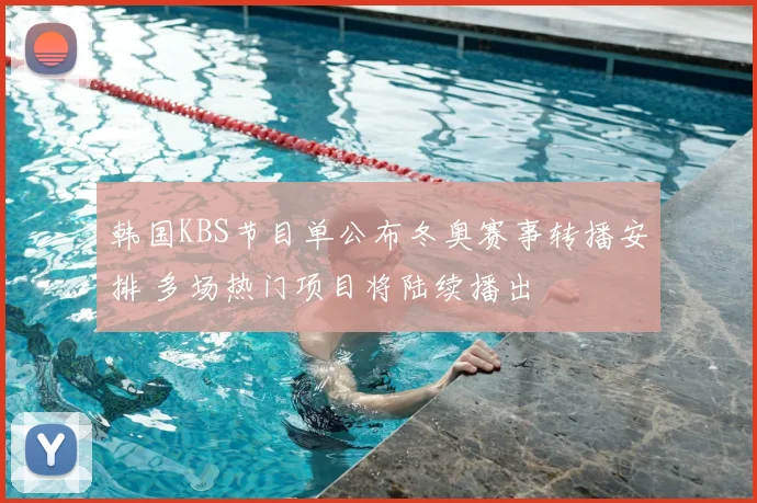 韩国KBS节目单公布冬奥赛事转播安排 多场热门项目将陆续播出