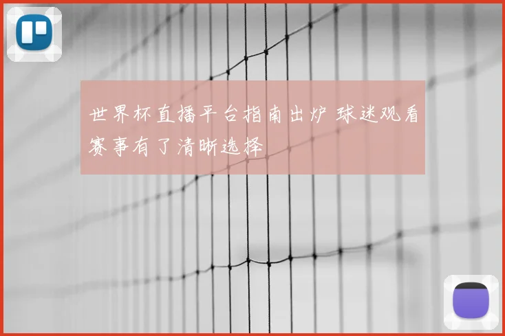 世界杯直播平台指南出炉 球迷观看赛事有了清晰选择