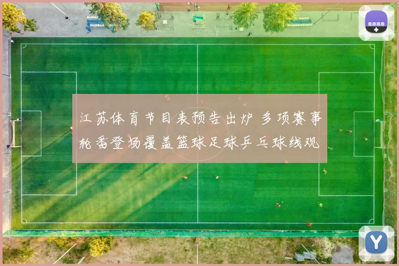 江苏体育节目表预告出炉 多项赛事轮番登场覆盖篮球足球乒乓球线观看指南