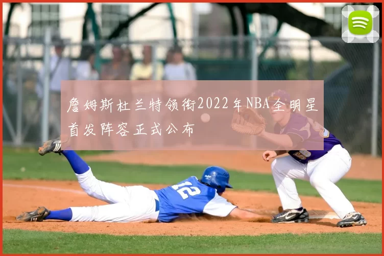 詹姆斯杜兰特领衔2022年NBA全明星首发阵容正式公布