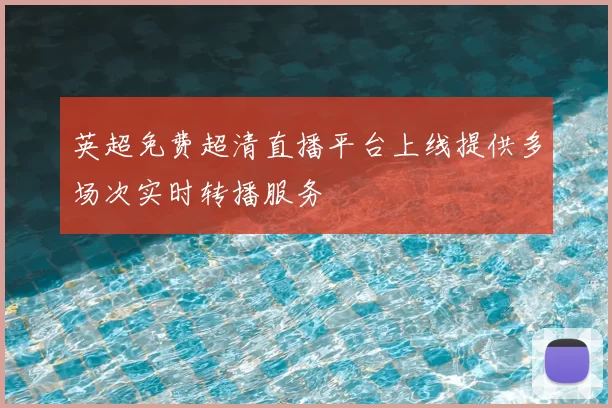 英超免费超清直播平台上线提供多场次实时转播服务