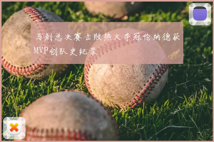 马刺总决赛击败热火夺冠伦纳德获MVP创队史纪录