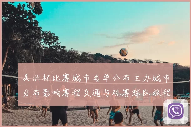 美洲杯比赛城市名单公布主办城市分布影响赛程交通与观赛球队旅程
