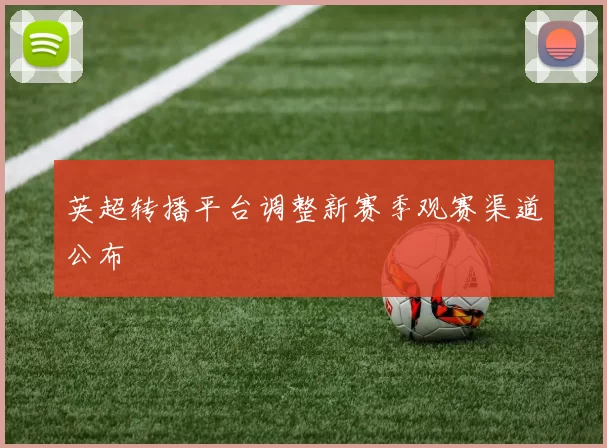 英超转播平台调整新赛季观赛渠道公布